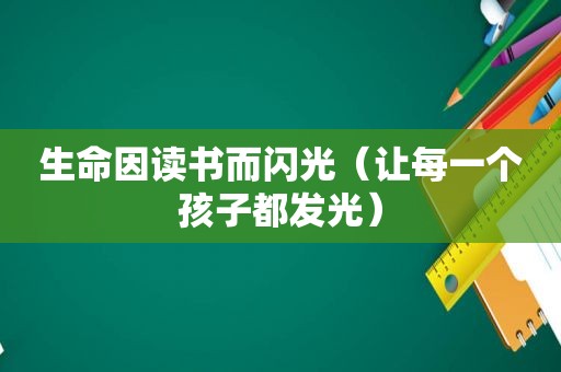 生命因读书而闪光（让每一个孩子都发光）