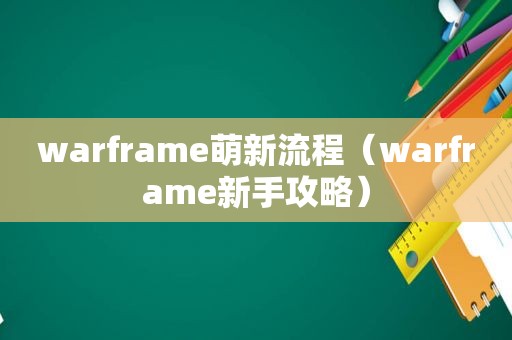 warframe萌新流程（warframe新手攻略）