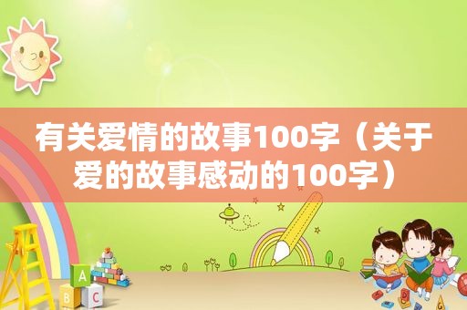 有关爱情的故事100字（关于爱的故事感动的100字）