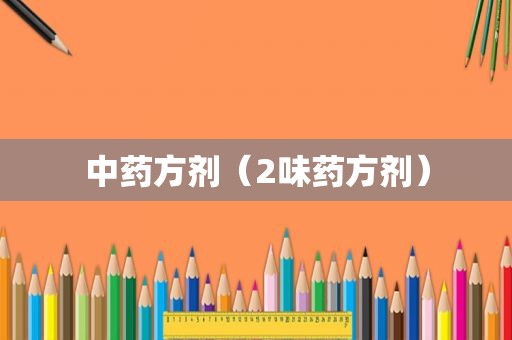 中药方剂（2味药方剂）