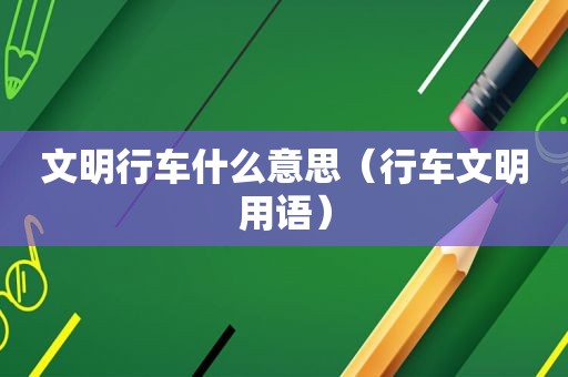 文明行车什么意思（行车文明用语）