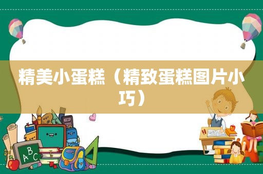 精美小蛋糕（精致蛋糕图片小巧）