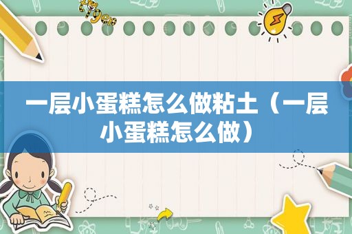一层小蛋糕怎么做粘土（一层小蛋糕怎么做）