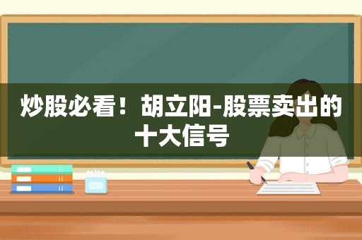 炒股必看！胡立阳-股票卖出的十大信号