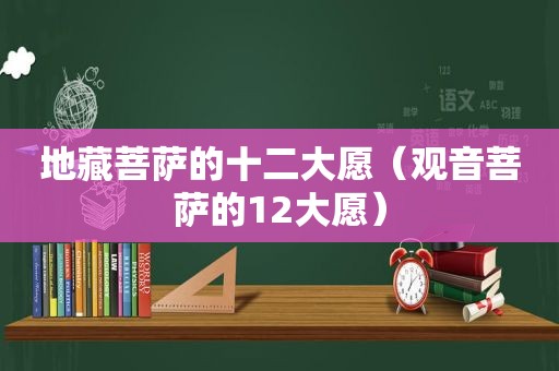 地藏菩萨的十二大愿（观音菩萨的12大愿）