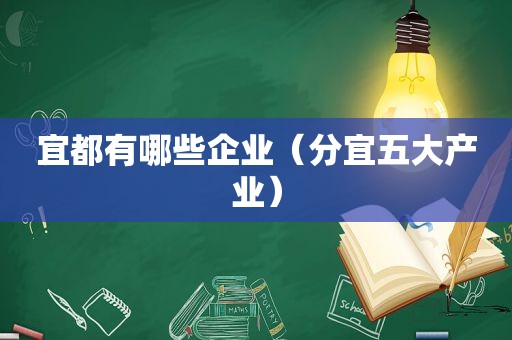 宜都有哪些企业（分宜五大产业）