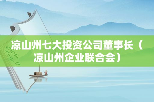 凉山州七大投资公司董事长（凉山州企业联合会）
