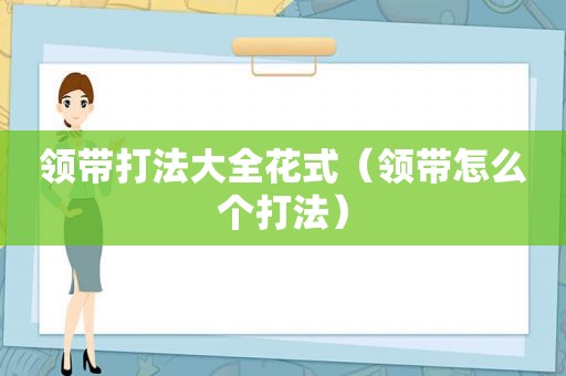 领带打法大全花式（领带怎么个打法）