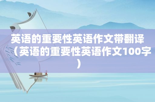 英语的重要性英语作文带翻译（英语的重要性英语作文100字）