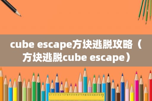cube escape方块逃脱攻略（方块逃脱cube escape）