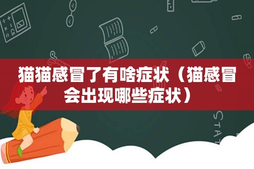 猫猫感冒了有啥症状（猫感冒会出现哪些症状）