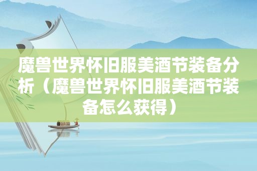 魔兽世界怀旧服美酒节装备分析（魔兽世界怀旧服美酒节装备怎么获得）