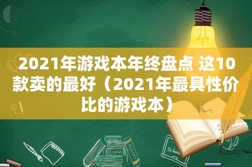 2021年游戏本年终盘点 这10款卖的最好（2021年最具性价比的游戏本）
