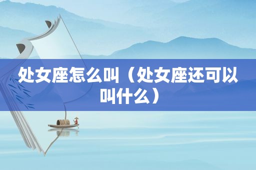 处女座怎么叫（处女座还可以叫什么）