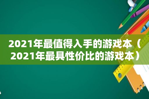2021年最值得入手的游戏本（2021年最具性价比的游戏本）
