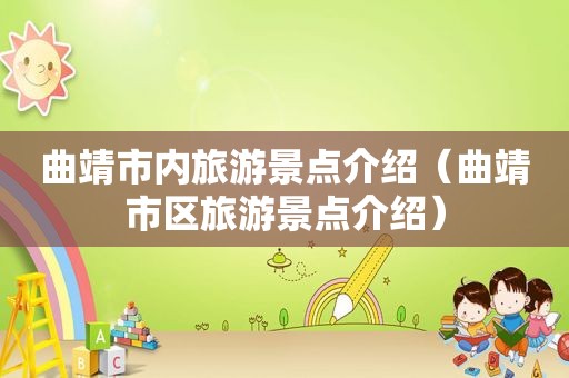 曲靖市内旅游景点介绍（曲靖市区旅游景点介绍）