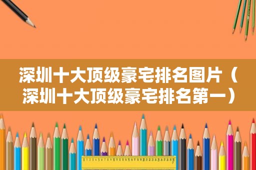深圳十大顶级豪宅排名图片（深圳十大顶级豪宅排名第一）