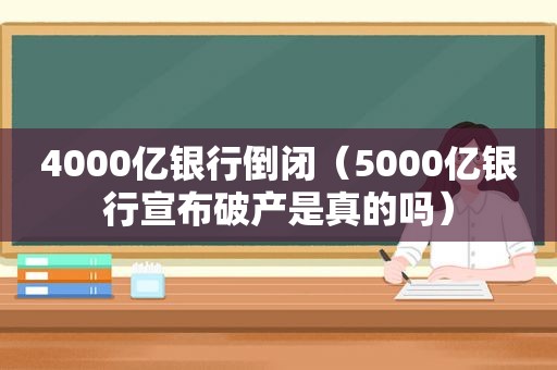 4000亿银行倒闭（5000亿银行宣布破产是真的吗）