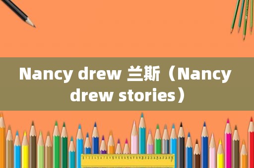 Nancy drew 兰斯（Nancy drew stories）