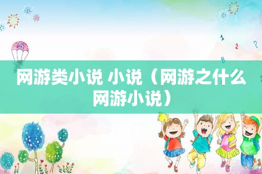 网游类小说 小说（网游之什么网游小说）