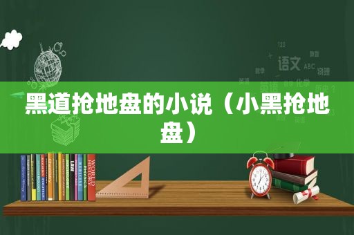 黑道抢地盘的小说（小黑抢地盘）