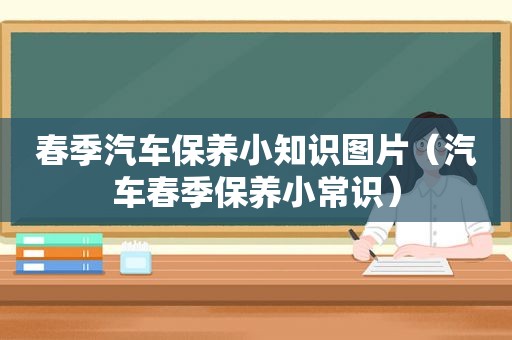 春季汽车保养小知识图片（汽车春季保养小常识）