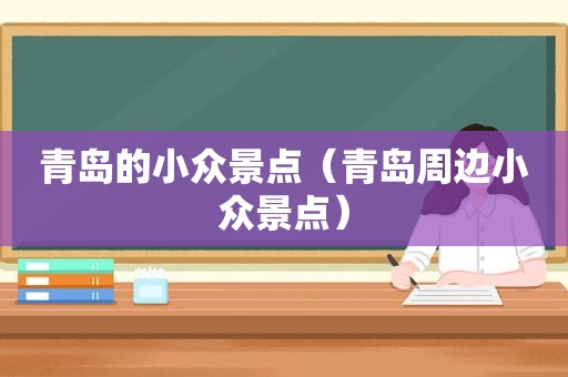 青岛的小众景点（青岛周边小众景点）