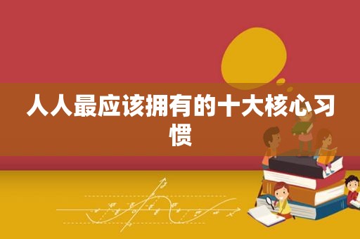 人人最应该拥有的十大核心习惯