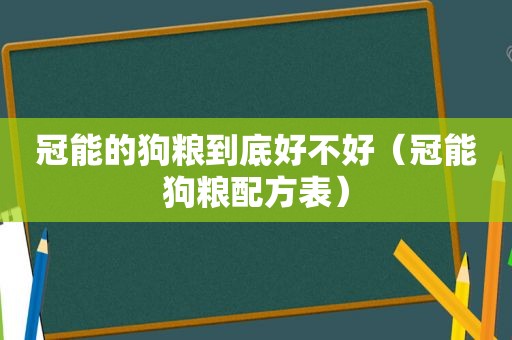 冠能的狗粮到底好不好（冠能狗粮配方表）