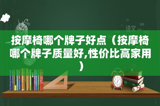  *** 椅哪个牌子好点（ *** 椅哪个牌子质量好,性价比高家用）