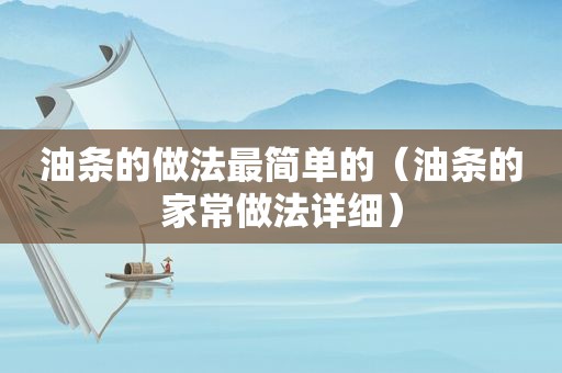 油条的做法最简单的（油条的家常做法详细）