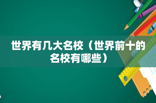 世界有几大名校（世界前十的名校有哪些）