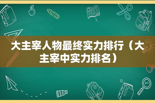 大主宰人物最终实力排行（大主宰中实力排名）