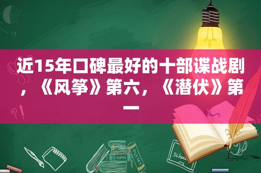 近15年口碑最好的十部谍战剧，《风筝》第六，《潜伏》第一