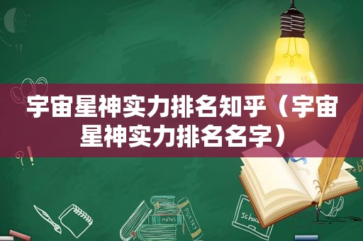 宇宙星神实力排名知乎（宇宙星神实力排名名字）