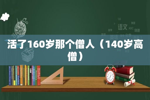 活了160岁那个僧人（140岁高僧）