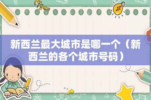 新西兰最大城市是哪一个（新西兰的各个城市号码）
