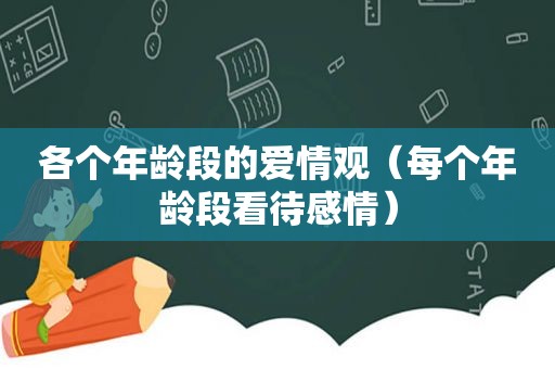 各个年龄段的爱情观（每个年龄段看待感情）