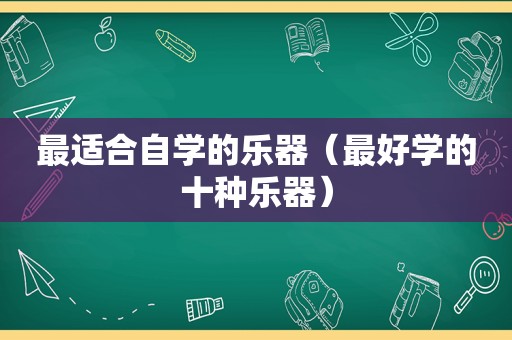 最适合自学的乐器（最好学的十种乐器）