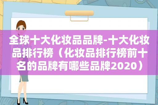 全球十大化妆品品牌-十大化妆品排行榜（化妆品排行榜前十名的品牌有哪些品牌2020）