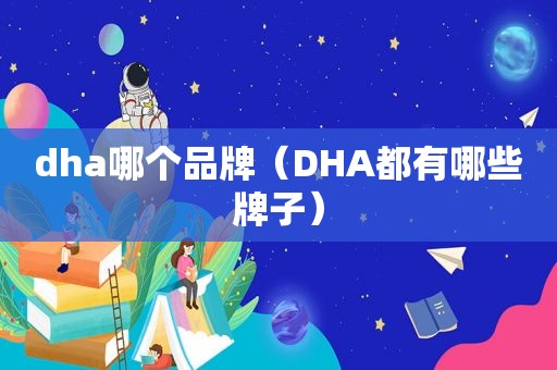 dha哪个品牌（DHA都有哪些牌子）