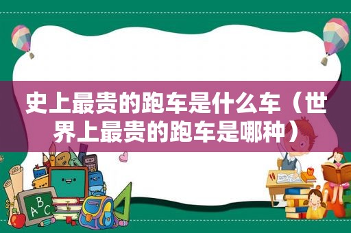 史上最贵的跑车是什么车（世界上最贵的跑车是哪种）