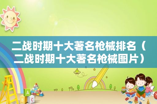 二战时期十大著名枪械排名（二战时期十大著名枪械图片）
