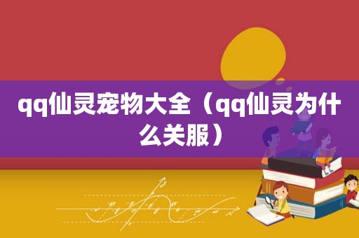 qq仙灵宠物大全（qq仙灵为什么关服）