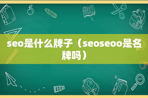seo是什么牌子（seoseoo是名牌吗）