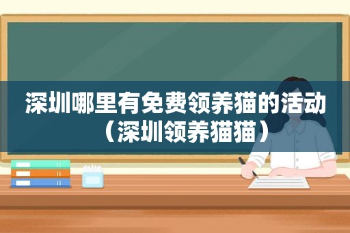 深圳哪里有免费领养猫的活动（深圳领养猫猫）
