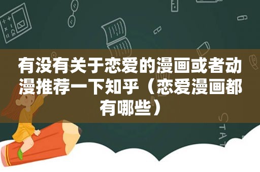 有没有关于恋爱的漫画或者动漫推荐一下知乎（恋爱漫画都有哪些）