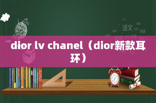 dior lv chanel（dior新款耳环）
