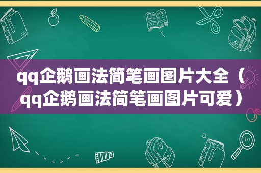 qq企鹅画法简笔画图片大全（qq企鹅画法简笔画图片可爱）