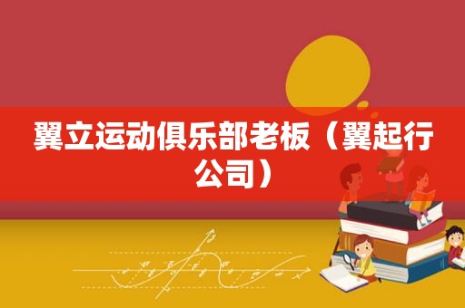 翼立运动俱乐部老板（翼起行公司）